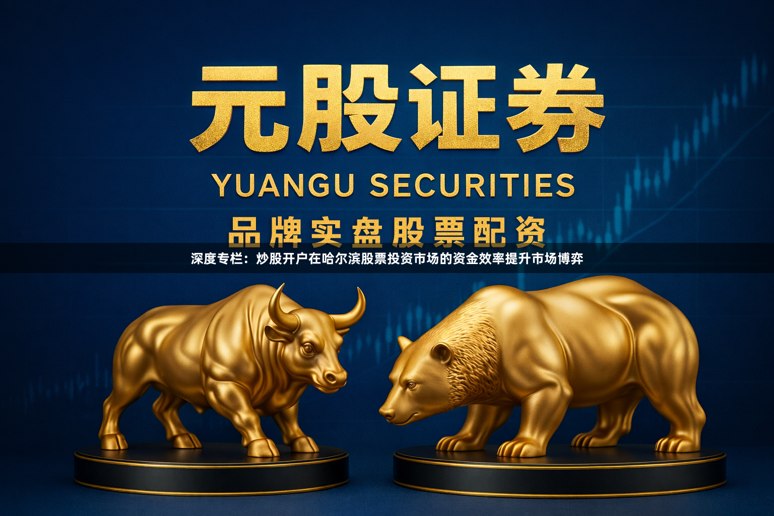 深度专栏：炒股开户在哈尔滨股票投资市场的资金效率提升市场博弈