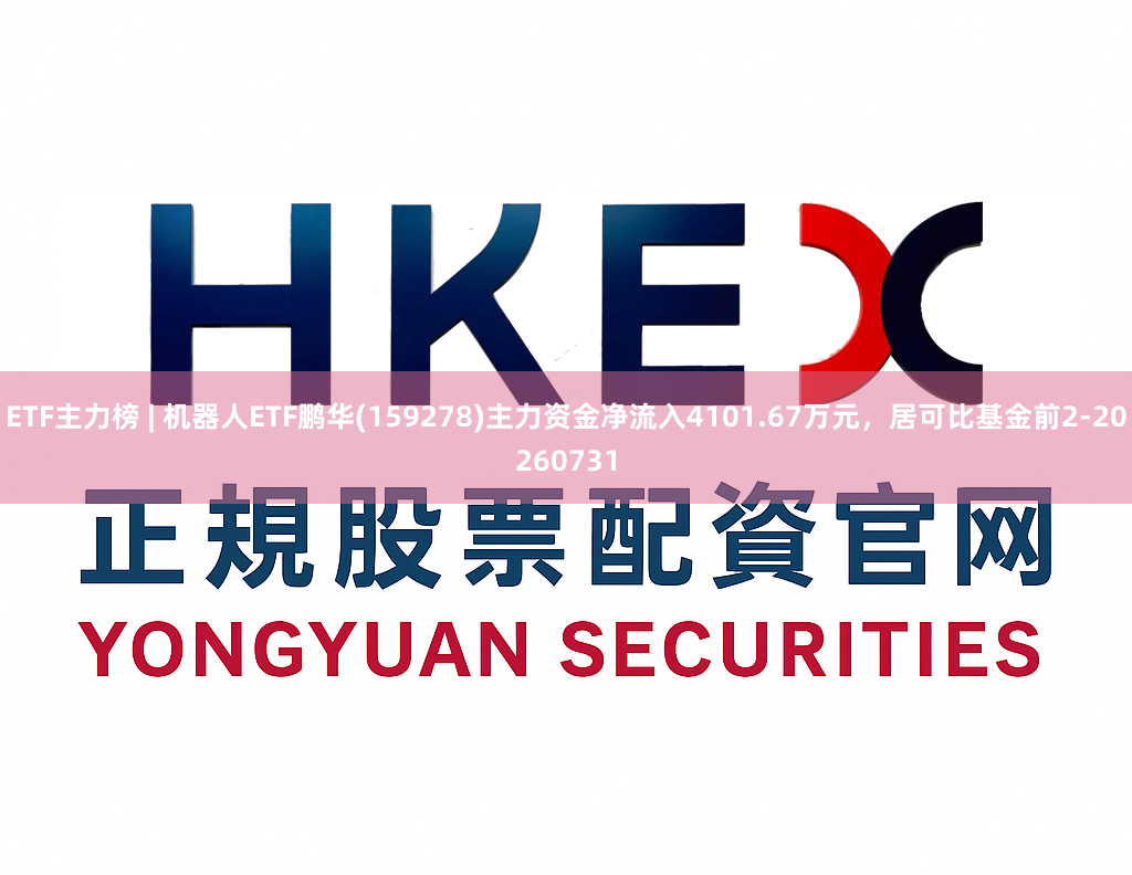 ETF主力榜 | 机器人ETF鹏华(159278)主力资金净流入4101.67万元，居可比基金前2-20260731